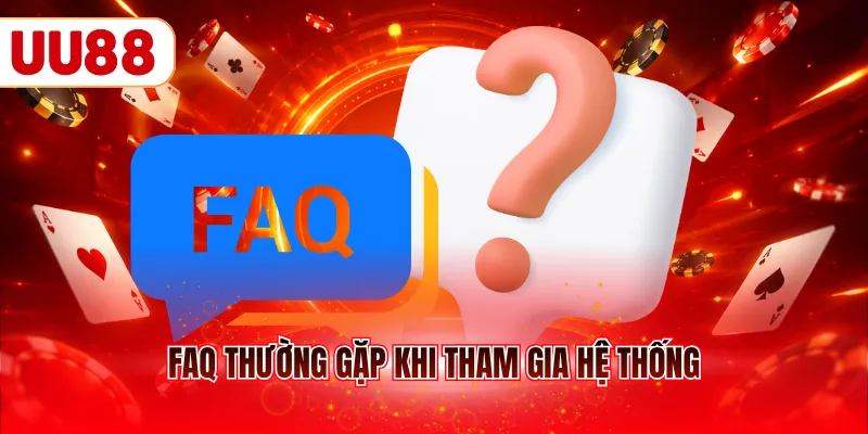FAQ thường gặp khi tham gia hệ thống