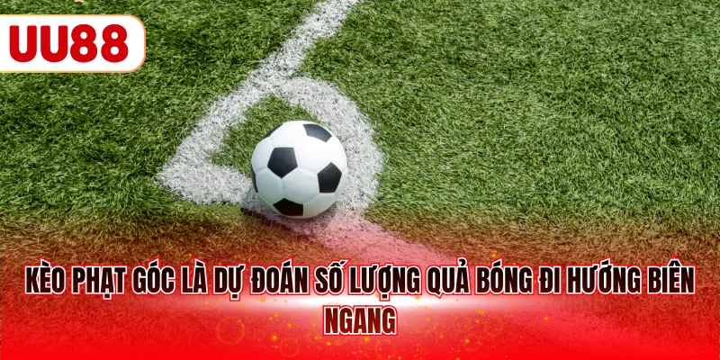 Kèo phạt góc là dự đoán số lượng quả bóng đi hướng biên ngang